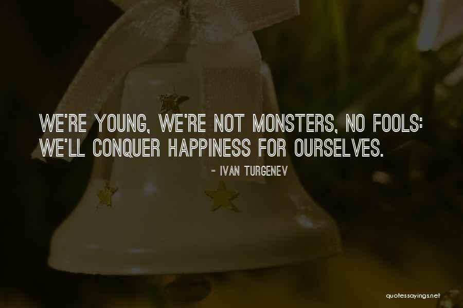 Happiness Is For Fools Quotes By Ivan Turgenev Happiness Is For Fools Quotes By Ivan Turgenev