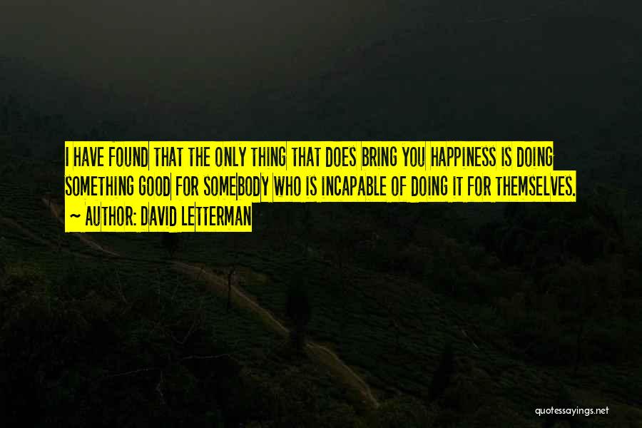 Happiness Is Found Quotes By David Letterman