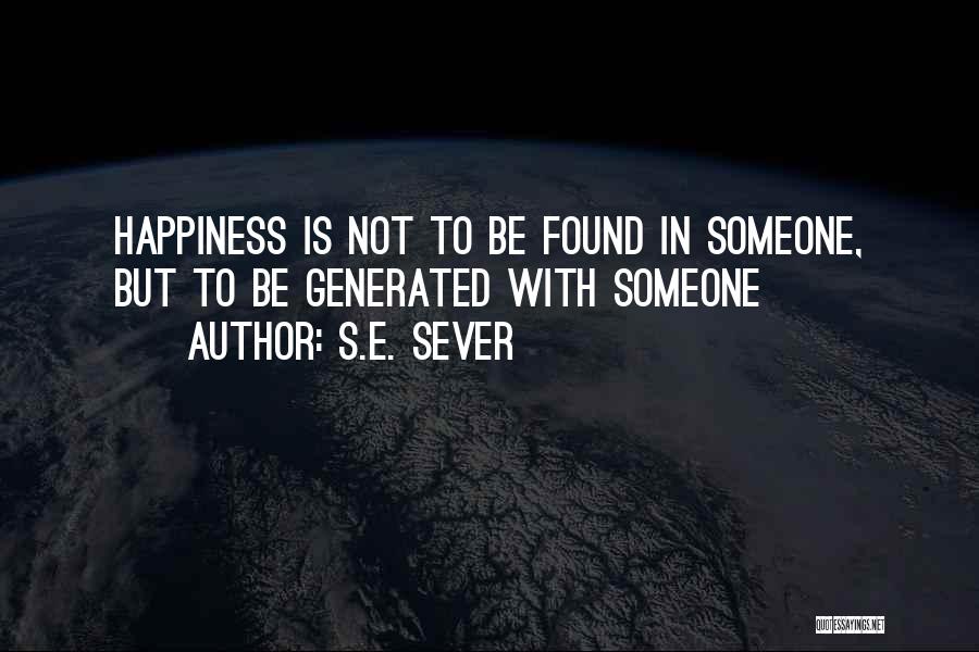 Happiness Is Found Quotes By S.E. Sever