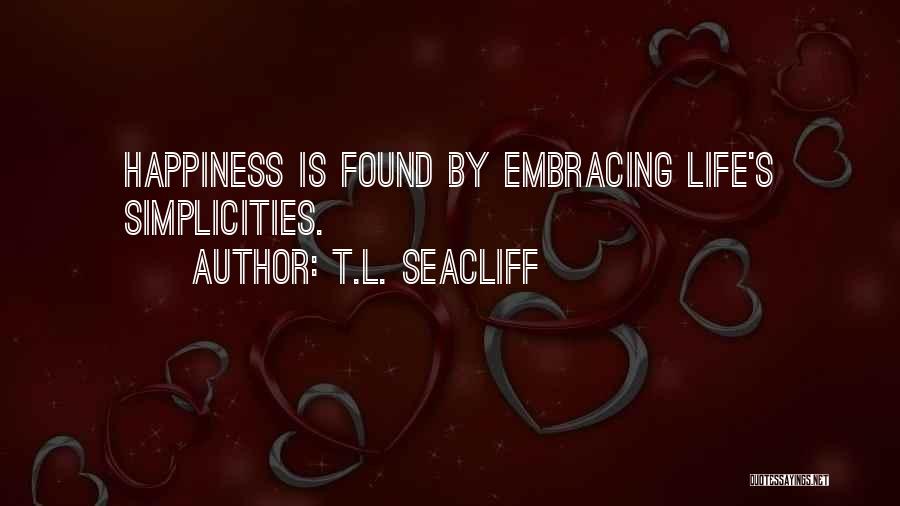 Happiness Is Found Quotes By T.L. Seacliff