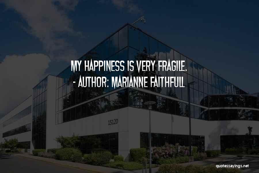 Happiness Is Fragile Quotes By Marianne Faithfull