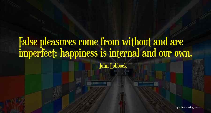 Happiness Is Internal Quotes By John Lubbock Happiness Is Internal Quotes By John Lubbock