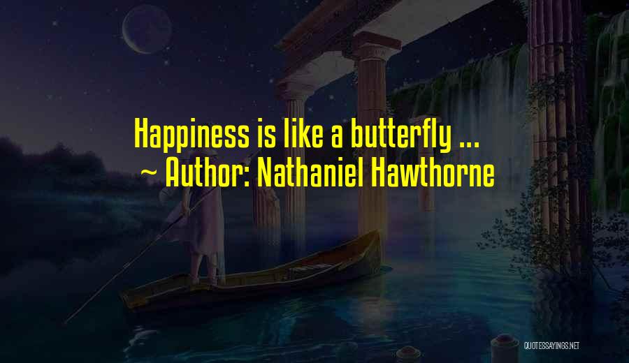 Happiness Is Like A Butterfly Quotes By Nathaniel Hawthorne