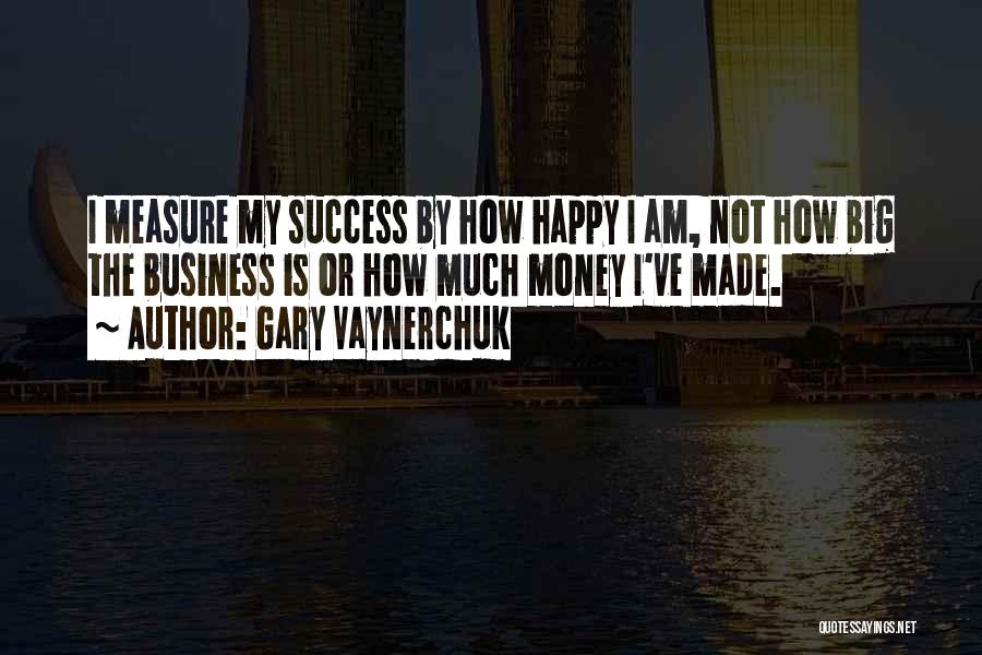 Happiness Is Not Money Quotes By Gary Vaynerchuk