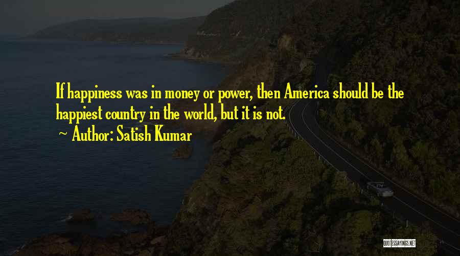 Happiness Is Not Money Quotes By Satish Kumar