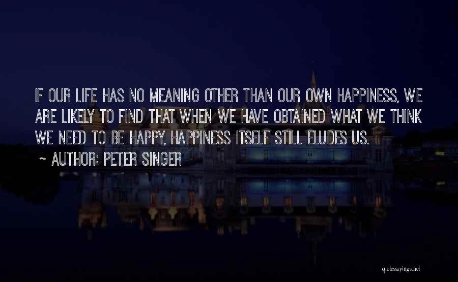 Happiness Is Obtained Quotes By Peter Singer