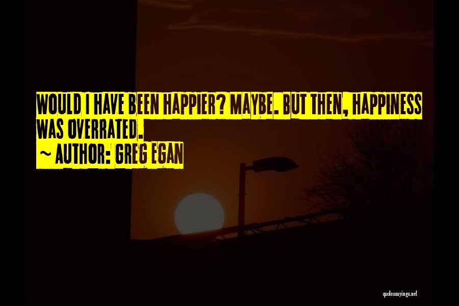 Happiness Is Overrated Quotes By Greg Egan