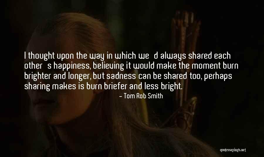 Happiness Is Sharing Quotes By Tom Rob Smith Happiness Is Sharing Quotes By Tom Rob Smith