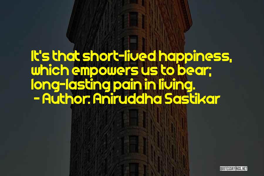 Happiness Is Short Lived Quotes By Aniruddha Sastikar