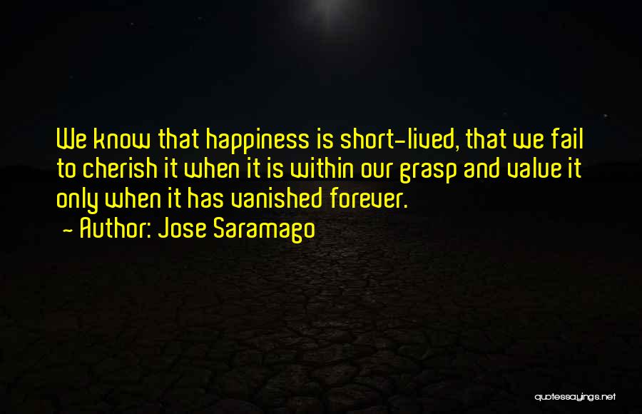 Happiness Is Short Lived Quotes By Jose Saramago