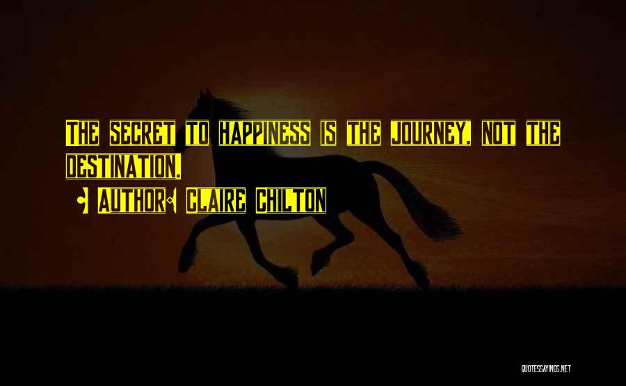 Happiness Is The Journey Not The Destination Quotes By Claire Chilton