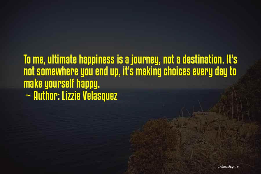 Happiness Is The Journey Not The Destination Quotes By Lizzie Velasquez