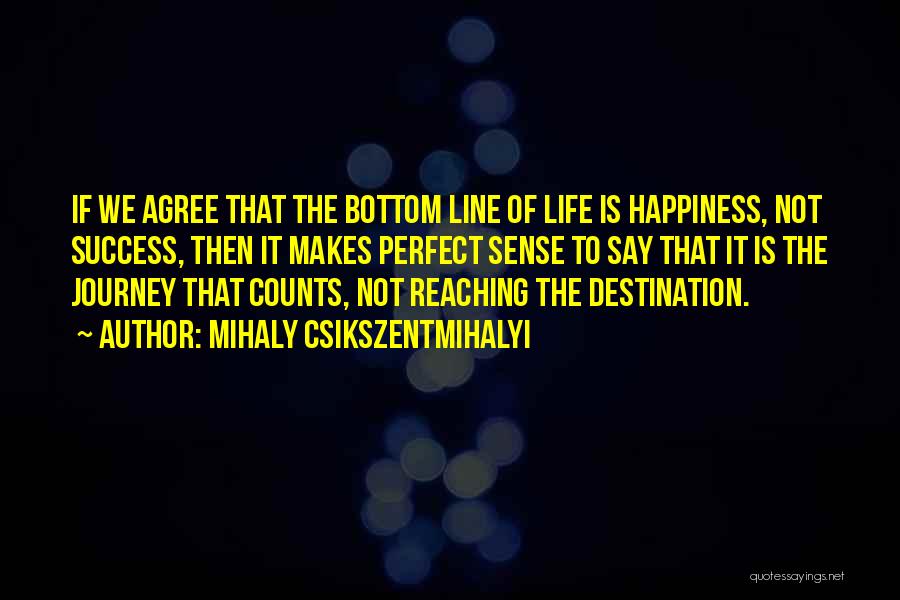 Happiness Is The Journey Not The Destination Quotes By Mihaly Csikszentmihalyi