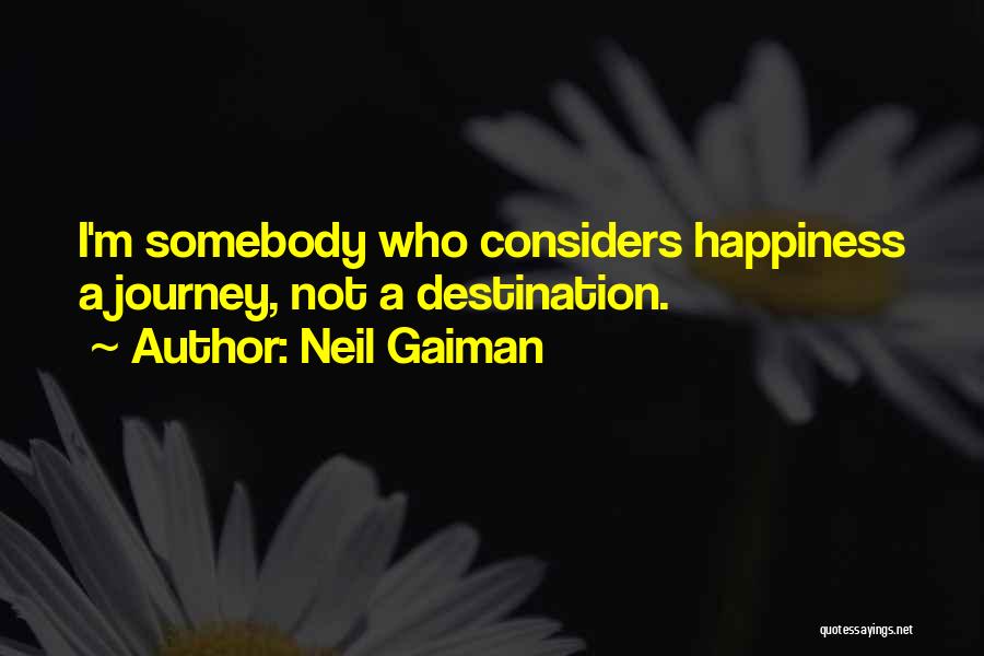 Happiness Is The Journey Not The Destination Quotes By Neil Gaiman