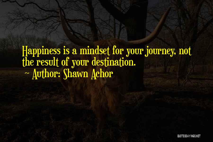 Happiness Is The Journey Not The Destination Quotes By Shawn Achor
