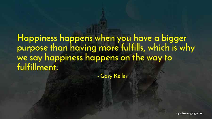 Happiness Is When You Quotes By Gary Keller Happiness Is When You Quotes By Gary Keller