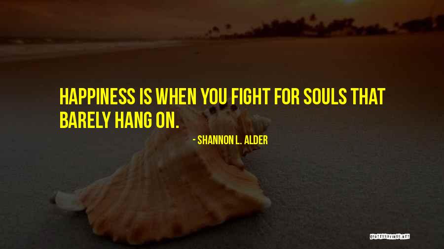 Happiness Is When You Quotes By Shannon L. Alder Happiness Is When You Quotes By Shannon L. Alder
