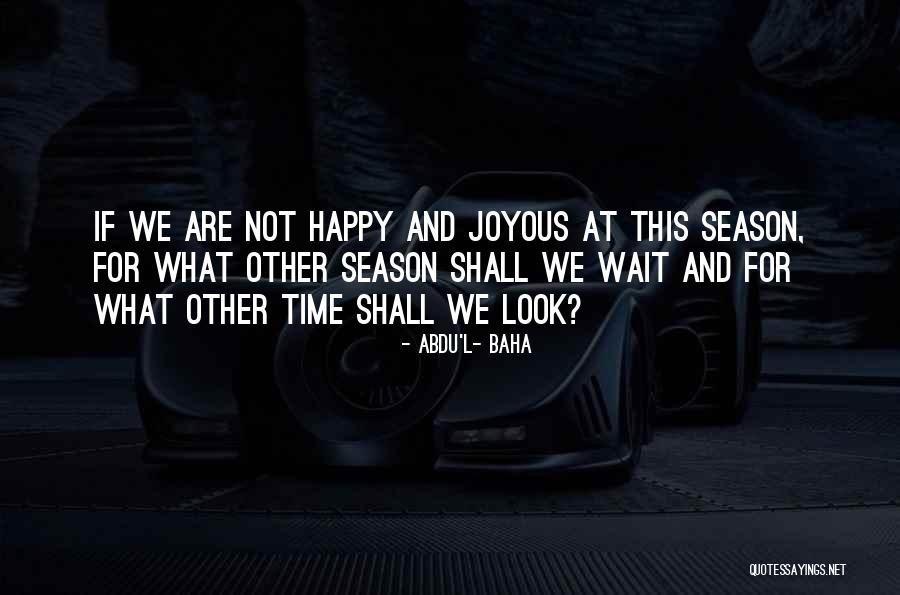 Happiness Joy Quotes By Abdu'l- Baha Happiness Joy Quotes By Abdu'l- Baha