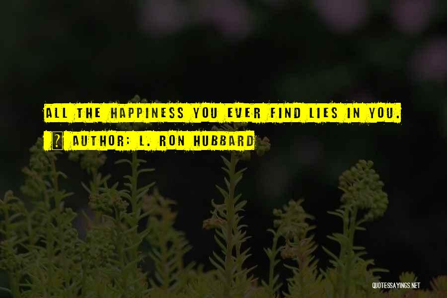 Happiness Lies Within Yourself Quotes By L. Ron Hubbard