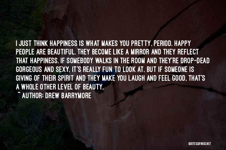 Happiness Makes You Beautiful Quotes By Drew Barrymore