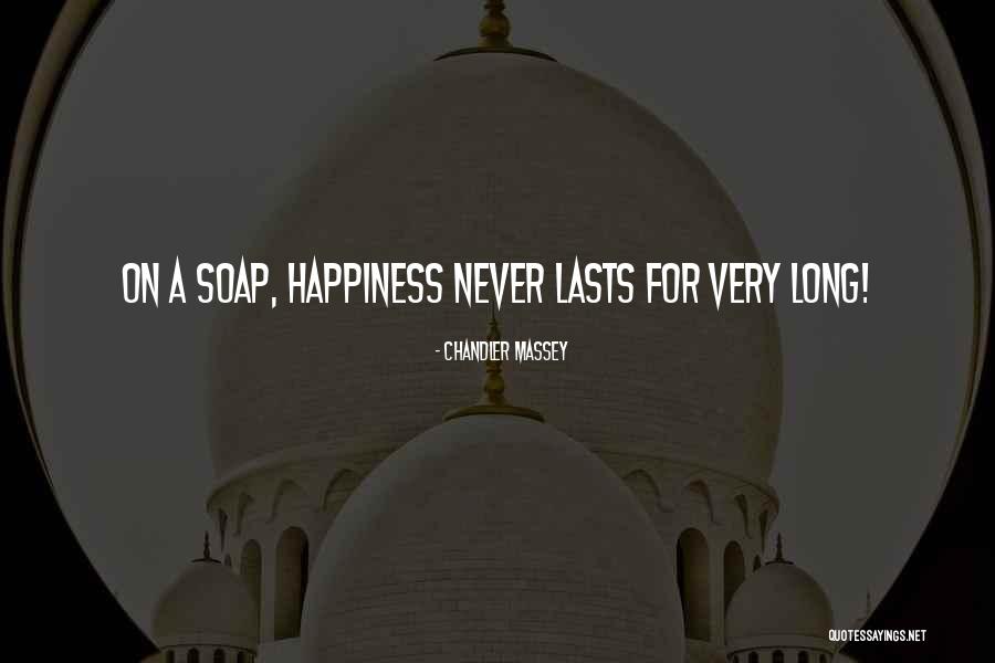 Happiness Never Lasts Quotes By Chandler Massey Happiness Never Lasts Quotes By Chandler Massey