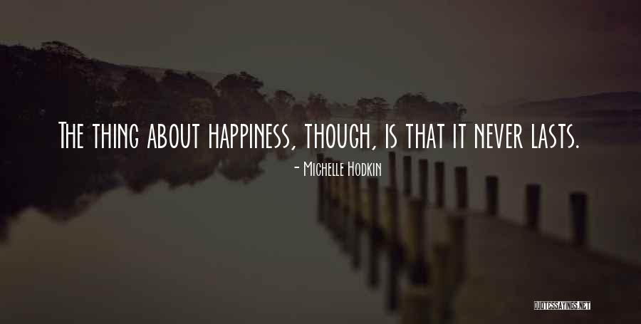Happiness Never Lasts Quotes By Michelle Hodkin Happiness Never Lasts Quotes By Michelle Hodkin