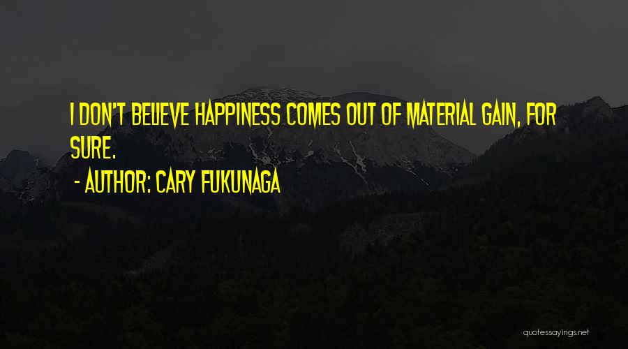 Happiness Not Material Things Quotes By Cary Fukunaga