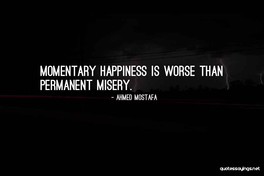 Happiness Not Permanent Quotes By Ahmed Mostafa