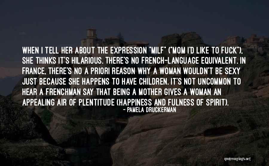 Happiness Of Being Mom Quotes By Pamela Druckerman Happiness Of Being Mom Quotes By Pamela Druckerman