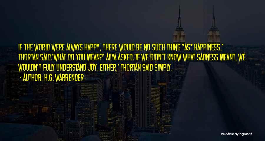 Happiness Over Sadness Quotes By H.G. Warrender