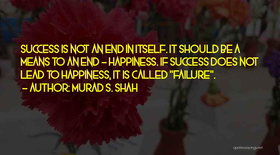 Happiness Over Success Quotes By Murad S. Shah