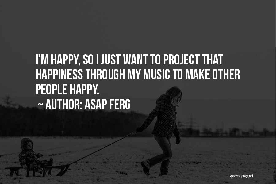 Happiness Project Quotes By ASAP Ferg