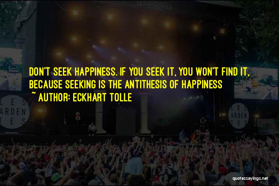 Happiness Seeking Quotes By Eckhart Tolle