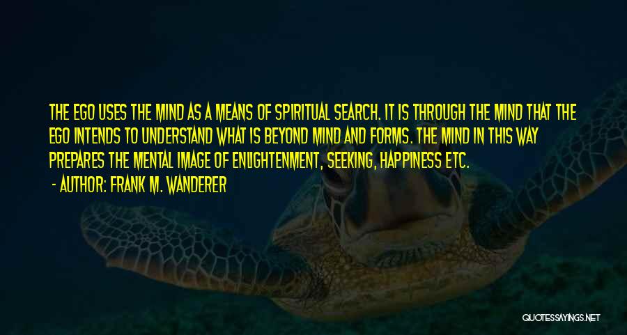 Happiness Seeking Quotes By Frank M. Wanderer