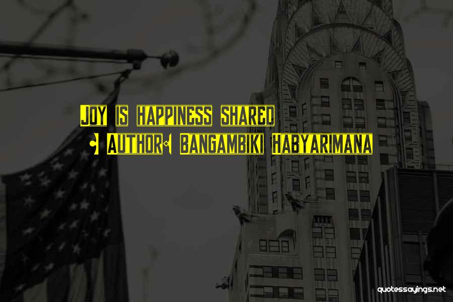 Happiness Shared Quotes By Bangambiki Habyarimana