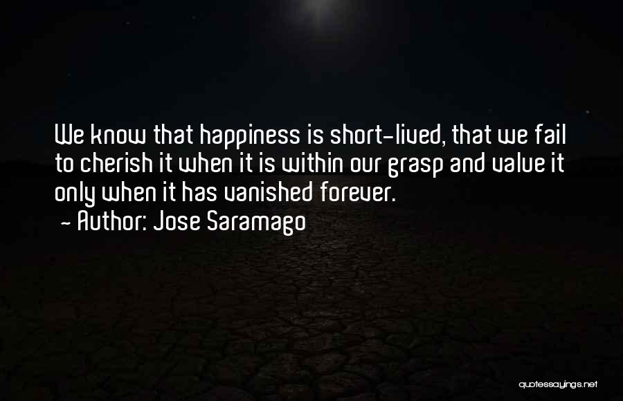 Happiness Short Lived Quotes By Jose Saramago
