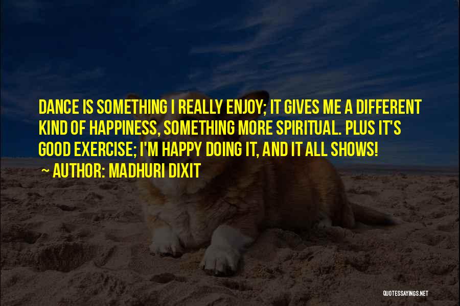 Happiness Shows Quotes By Madhuri Dixit