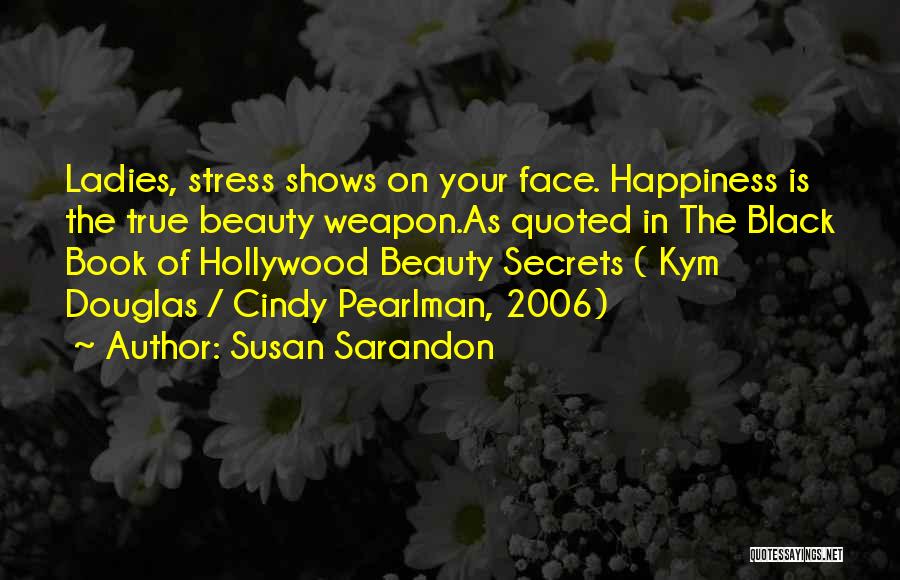 Happiness Shows Quotes By Susan Sarandon