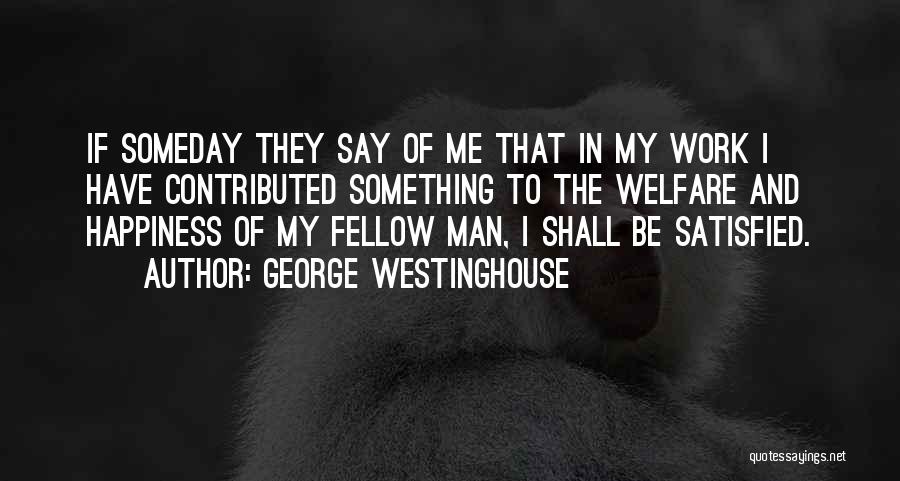 Happiness Someday Quotes By George Westinghouse