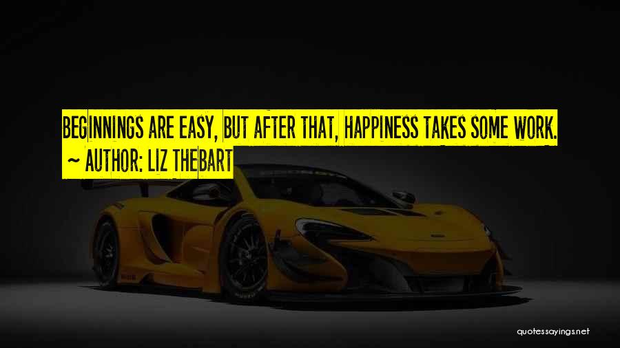 Happiness Takes Work Quotes By Liz Thebart