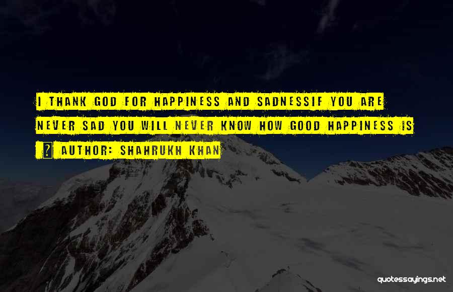 Happiness Thank You Quotes By Shahrukh Khan