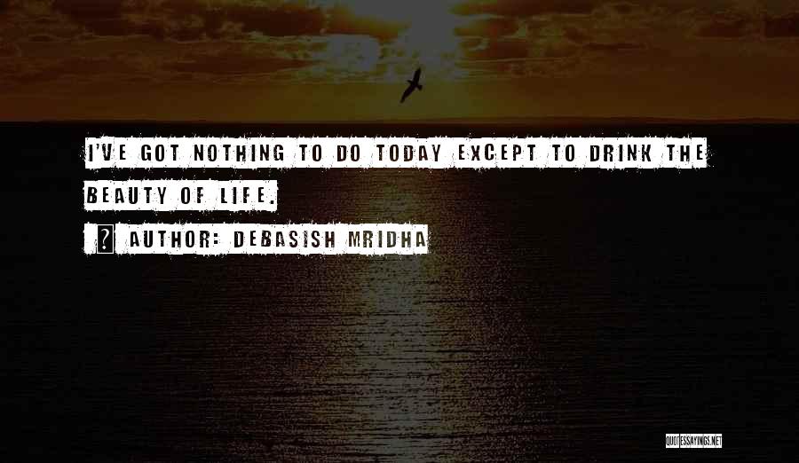 Happiness Today Quotes By Debasish Mridha