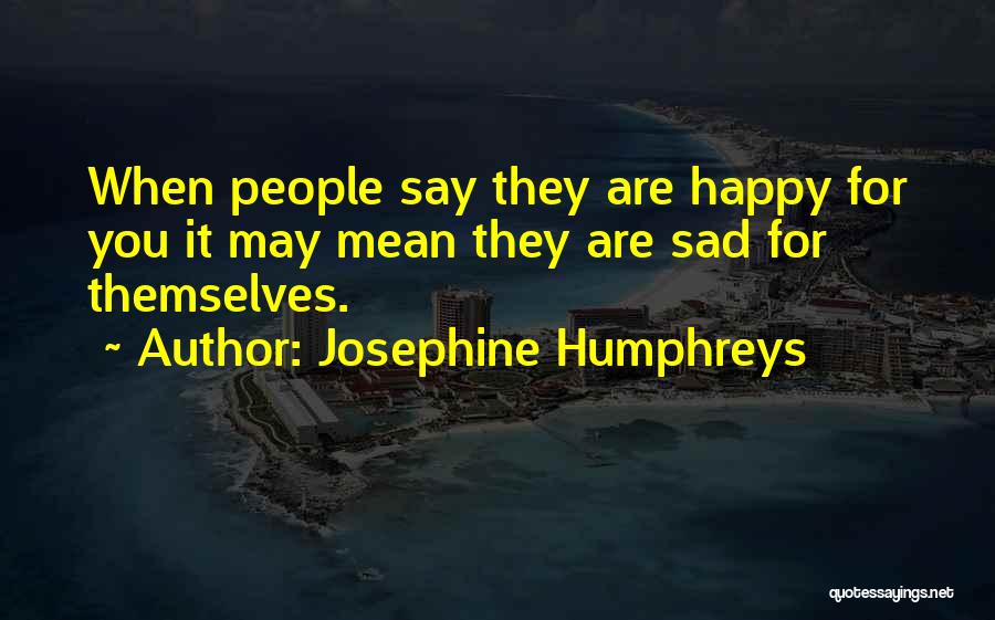 Happiness When Sad Quotes By Josephine Humphreys