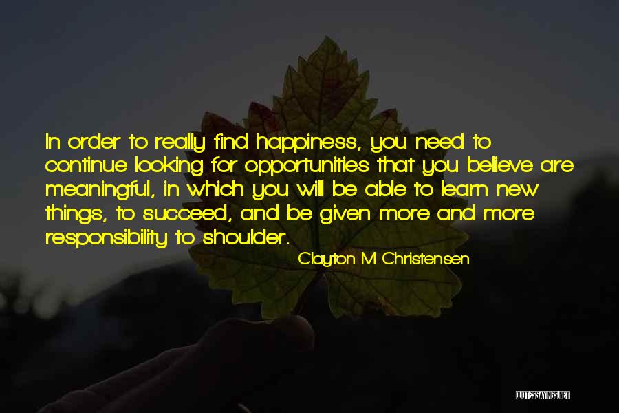 Happiness Will Find You Quotes By Clayton M Christensen