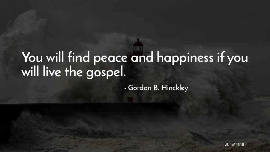 Happiness Will Find You Quotes By Gordon B. Hinckley Happiness Will Find You Quotes By Gordon B. Hinckley
