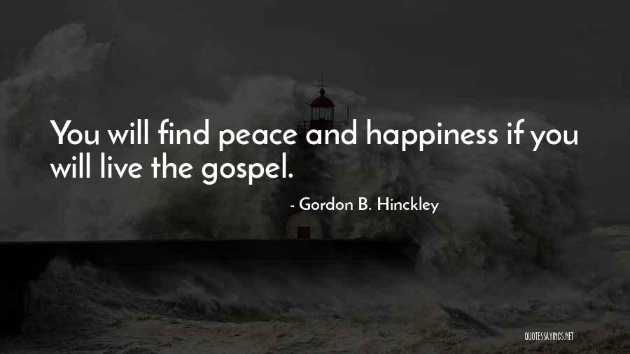 Happiness Will Find You Quotes By Gordon B. Hinckley