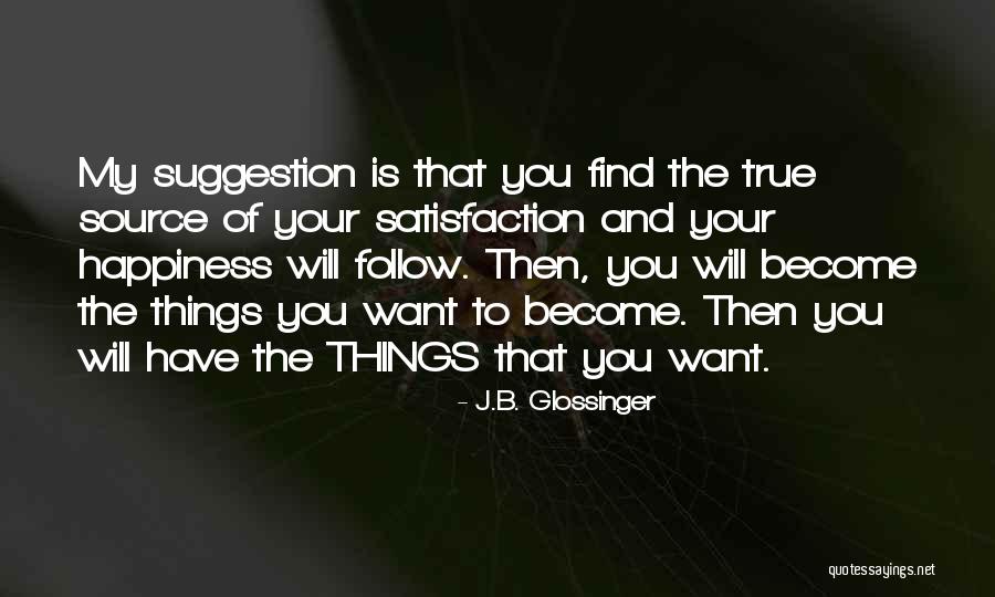 Happiness Will Find You Quotes By J.B. Glossinger Happiness Will Find You Quotes By J.B. Glossinger