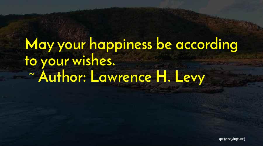 Happiness Wishes Quotes By Lawrence H. Levy