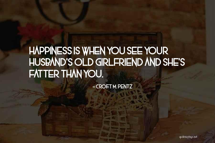 Happiness With Your Girlfriend Quotes By Croft M. Pentz Happiness With Your Girlfriend Quotes By Croft M. Pentz