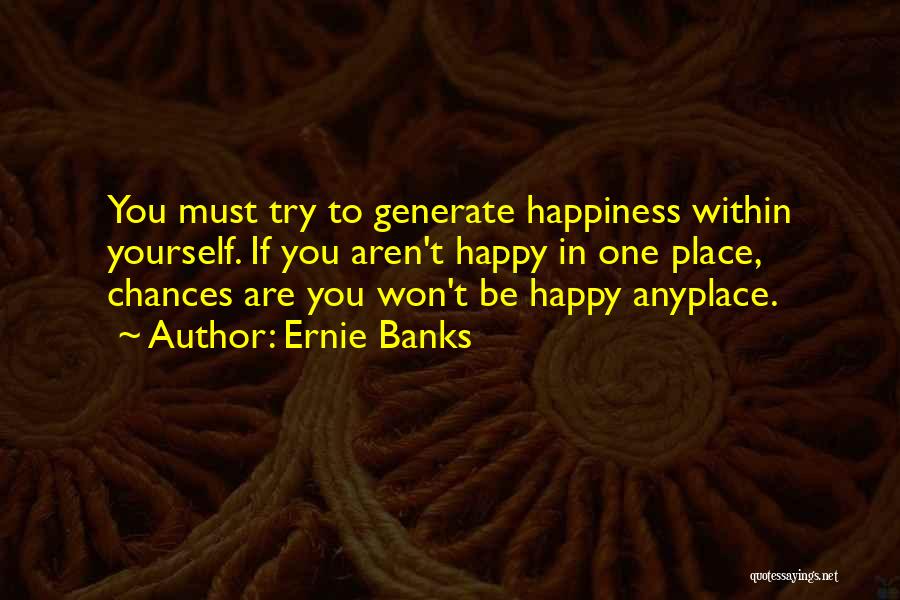 Happiness Within Yourself Quotes By Ernie Banks